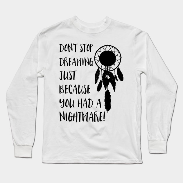 Dont stop dreaming just because you had a nightmare Long Sleeve T-Shirt by deificusArt